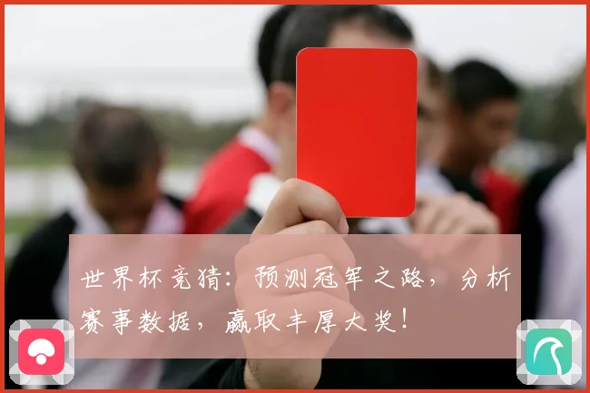 世界杯竞猜：预测冠军之路，分析赛事数据，赢取丰厚大奖！