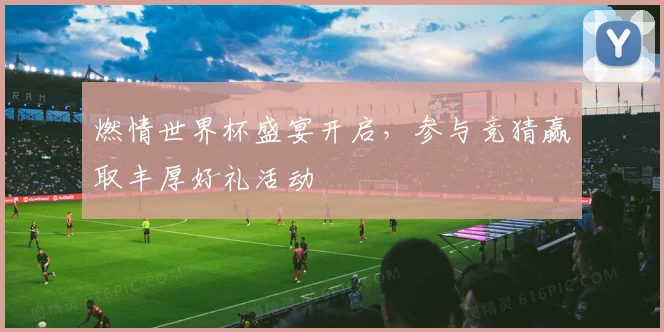 燃情世界杯盛宴开启，参与竞猜赢取丰厚好礼活动