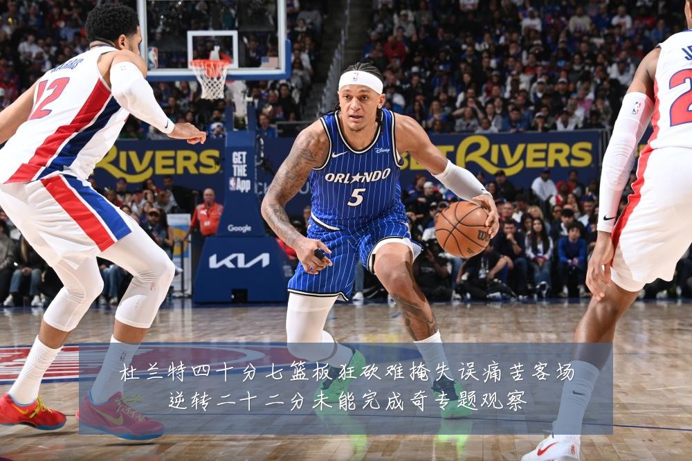 杜兰特四十分七篮板狂砍难掩失误痛苦客场逆转二十二分未能完成奇专题观察