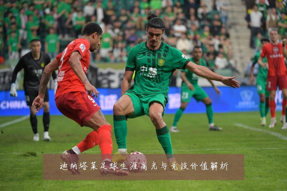 迪纳塔莱足球生涯高光与竞技价值解析