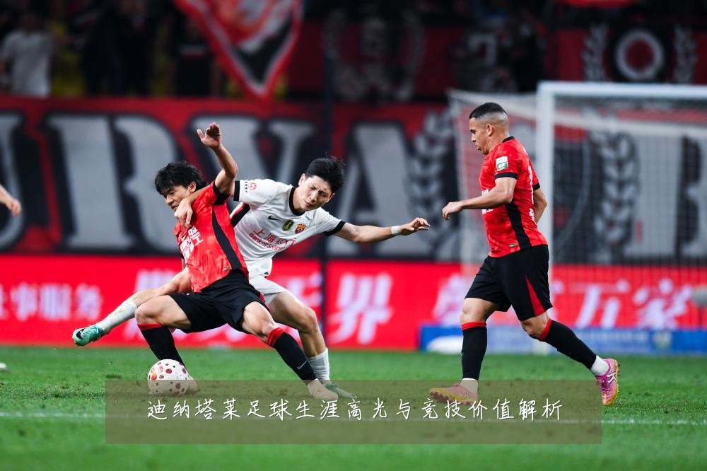 迪纳塔莱足球生涯高光与竞技价值解析